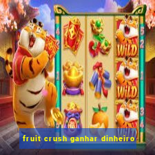 fruit crush ganhar dinheiro